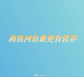 海鱼河鱼谁更有营养？